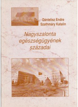 Dánielisz Endre, Szathmáry Katalin - Nagyszalonta egészségügyének századai Dánielisz Endre, Szathmáry Katalin - Nagyszalonta egészségügyének századai, Gyula 2003 antikvár könyv