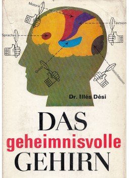 Dr. Illés Dési - Das geheimnisvolle Gehirn, Leipzig-Jena-Berlin 1973 antikvár könyv