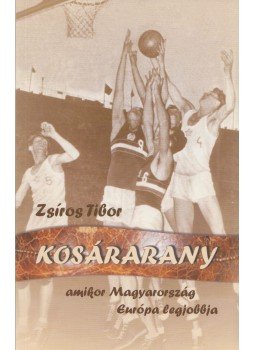 Zsíros Tibor - Kosárarany (dedikált) Zsíros Tibor - Kosárarany (dedikált), Budapest 2008 antikvár könyv