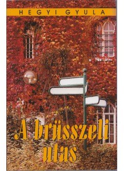 Hegyi Gyula - A brüsszeli utas (dedikált) Hegyi Gyula - A brüsszeli utas (dedikált), Budapest 2008 antikvár könyv