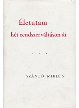 Szántó Miklós - Életutam hét rendszerváltáson át Szántó Miklós - Életutam hét rendszerváltáson át, 2006 antikvár könyv