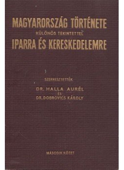 Halla Aurél, Dobrovics Károly - Magyarország története különös tekintettel iparra és kereskedelemre II., Budapest 1936 antikvár könyv
