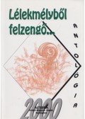 Erdélyi Szerencse Ödön,Újházi László,Süle Péter,Merényi Krisztián,Bernáth Csaba,Egri Edit,Batári Gábor (szerk.) - Lélekmélyből felzengő... (dedikált)