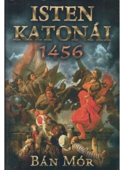 Bán Mór - Isten katonái - 1456 Bán Mór - Isten katonái - 1456, 2011 antikvár könyv