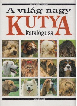 Simone, Serge, Simone, Dominique - A világ nagy kutya katalógusa Simone, Serge, Simone, Dominique - A világ nagy kutya katalógusa, Pécs 1995 antikvár könyv