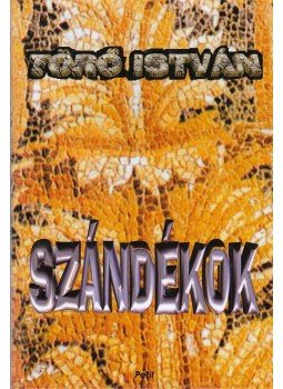 Törő István - Szándékok (dedikált) Törő István - Szándékok (dedikált), 2004 antikvár könyv