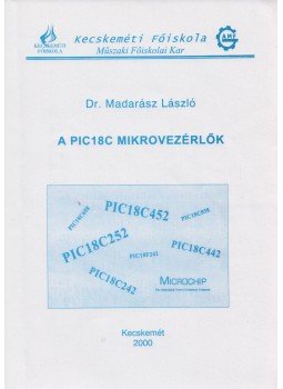 Madarász László - A PIC18C mikrovezérlők Madarász László - A PIC18C mikrovezérlők, Kecskemét 2000 antikvár könyv