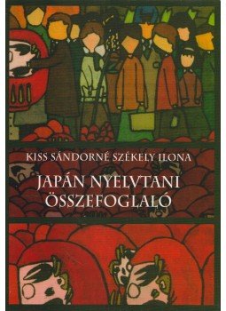 Kiss Sándorné, Székely Ilona - Japán nyelvtani összefoglaló Kiss Sándorné, Székely Ilona - Japán nyelvtani összefoglaló, Budapest 2008 antikvár könyv