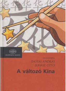 Inotai András (szerk.), Juhász Ottó (szerk.) - A változó Kína Inotai András (szerk.), Juhász Ottó (szerk.) - A változó Kína, Budapest 2009 antikvár könyv