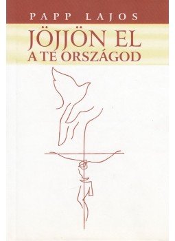 Papp Lajos - Jöjjön el a te országod... Papp Lajos - Jöjjön el a te országod..., Budapest 2005 antikvár könyv