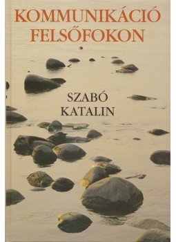Szabó Katalin - Kommunikáció felsőfokon Szabó Katalin - Kommunikáció felsőfokon, Budapest 2009 antikvár könyv