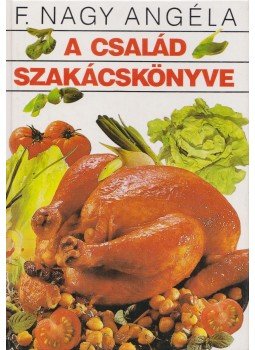 F. Nagy Angéla - A család szakácskönyve F. Nagy Angéla - A család szakácskönyve, Budapest 1993 antikvár könyv