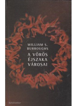 Burroughs, William S. - A vörös éjszaka városai Burroughs, William S. - A vörös éjszaka városai, Páty 2006 antikvár könyv