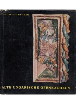 Voit Pál, Holl Imre - Alte ungarische Ofenkacheln Voit Pál, Holl Imre - Alte ungarische Ofenkacheln, Budapest 1963 antikvár könyv