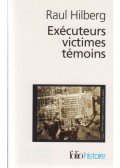 Raul Hilberg - Exécuteurs victimes témoins