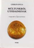 László Gyula - Múltunkról utódainknak I.