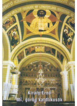 Király Ernő - Mi, görög katolikusok Király Ernő - Mi, görög katolikusok, Budapest 1999 antikvár könyv