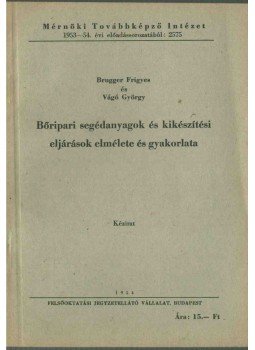 Brugger Frigyes, Vágó György - Bőripari segédanyagok és kikészítési eljárások elmélete és gyakorlata, Budapest 1954 antikvár könyv