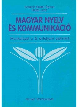 Antalné Szabó Ágnes, Raátz Judit - Magyar nyelv és kommunikáció - Munkafüzet a 12. évfolyam számára, Budapest 2011 antikvár könyv