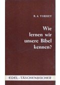 Torrey, R. A. - Wie lernen wir unsere Bibel kennen?