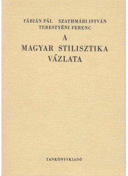 Fábián Pál, Szathmáry István, Terestyéni Ferenc - A magyar stilisztika vázlata Fábián Pál, Szathmáry István, Terestyéni Ferenc - A magyar stilisztika vázlata, 1971 antikvár könyv