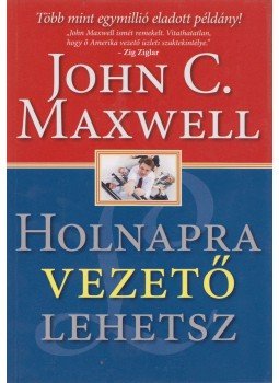 Maxwell, John C. - Holnapra vezető lehetsz Maxwell, John C. - Holnapra vezető lehetsz, Budapest 2012 antikvár könyv