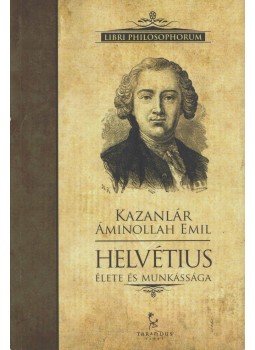 Kazanlár Áminollah Emil - Claude-Adrien Helvétius élete és munkássága Kazanlár Áminollah Emil - Claude-Adrien Helvétius élete és munkássága, 2013 antikvár könyv