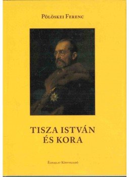 Pölöskei Ferenc - Tisza István és kora Pölöskei Ferenc - Tisza István és kora, Budapest 2014 antikvár könyv