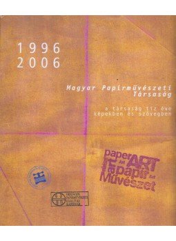 Több szerző - Magyar Papírművészeti Társaság 1996 –2006, Budapest 2006 antikvár könyv