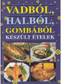 Urr Géza (szerk.) - Vadból, halból, gombából készült ételek Urr Géza (szerk.) - Vadból, halból, gombából készült ételek, Budapest 2003 antikvár könyv