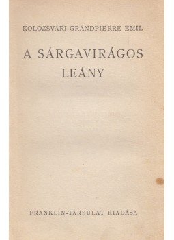 Kolozsvári Grandpierre Emil - A sárgavirágos leány Kolozsvári Grandpierre Emil - A sárgavirágos leány, Budapest 0 antikvár könyv