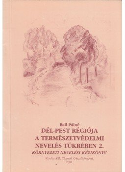 Bali Pálné - Dél-Pest régiója a természetvédelmi nevelés tükrében 2.,  2002 antikvár könyv