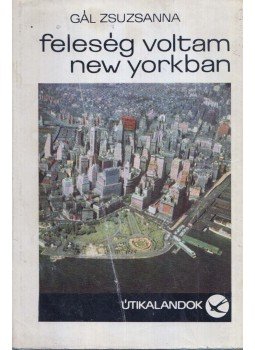 Gál Zsuzsanna - Feleség voltam New Yorkban Gál Zsuzsanna - Feleség voltam New Yorkban, Budapest 1967 antikvár könyv