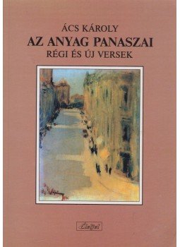 Ács Károly - Az anyag panaszai Ács Károly - Az anyag panaszai, Szabadka 1999 antikvár könyv