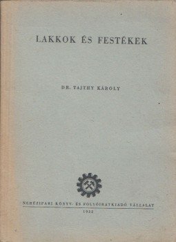 Tajthy Károly - Lakkok és festékek, Budapest 1952 antikvár könyv