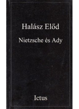 Halász Előd - Nietzsche és Ady Halász Előd - Nietzsche és Ady, Budapest 1995 antikvár könyv