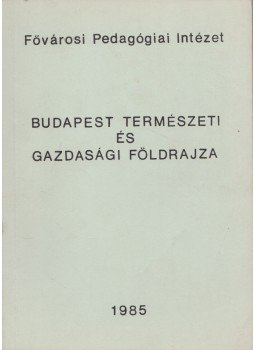 Fügedi Péter (szerk.) - Budapest természeti és gazdasági földrajza,  1985 antikvár könyv