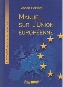 Horváth Zoltán - Manuel sur l'Union Européenne Horváth Zoltán - Manuel sur l'Union Européenne, 2005 antikvár könyv
