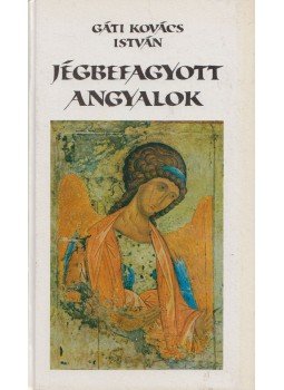 Gáti Kovács István - Jégbefagyott angyalok Gáti Kovács István - Jégbefagyott angyalok, 0 antikvár könyv