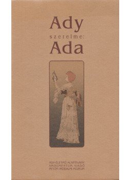 Ady Endre, Bisztriczky Józsefné, Hegyi Katalin - Ady szerelme: Ada. (Számozott.) Ady Endre, Bisztriczky Józsefné, Hegyi Katalin - Ady szerelme: Ada. (Számozott.), Budapest 2002 antikvár könyv