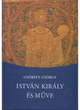 Györffy György - István király és műve Györffy György - István király és műve, Budapest 2010 antikvár könyv
