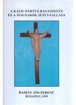 Badiny Jós Ferenc - A Káld-Pártus hagyomány és a magyarok Jézus-vallása (dedikált, aláírt), Budapest 1999 antikvár könyv