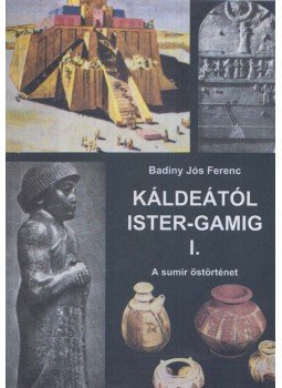 Badiny Jós Ferenc - Káldeától Ister-Gamig I., Budapest 2002 antikvár könyv
