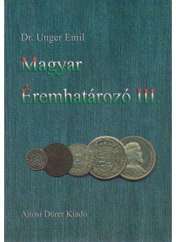 Unger Emil Dr. - Magyar éremhatározó III. (pótfüzet) Unger Emil Dr. - Magyar éremhatározó III. (pótfüzet), Budapest 2001 antikvár könyv