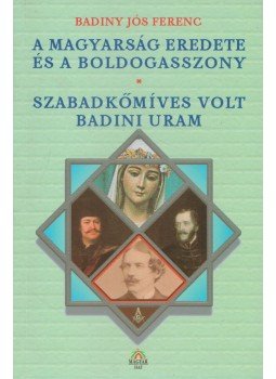 Badiny Jós Ferenc - A magyarság eredete és a Boldogasszony / Szabadkőmíves volt Badini Uram, Budapest 2004 antikvár könyv