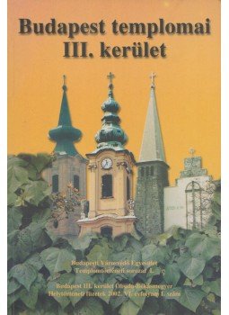Fabó Beáta, Kovács Mária, Mayer László, Mayerné Lendváry Mária, Millisits Máté, Székely Imre - Budapest templomai III. kerület Fabó Beáta, Kovács Mária, Mayer László, Mayerné Lendváry Mária, Millisits Máté, Székely Imre - Budapest templomai III. kerület, Budapest 2002 antikvár könyv