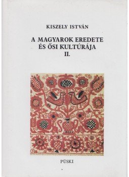 Kiszely István - A magyarok eredete és ősi kultúrája II. kötet, Budapest 2000 antikvár könyv