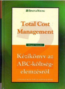 Michael R. Ostrenga, Terrence R. Ozan, Robert D. McIlhattan, Marcus D. Harwood - Total Cost Management / Kézikönyv az ABC-költségelemzésről, Budapest 1999 antikvár könyv