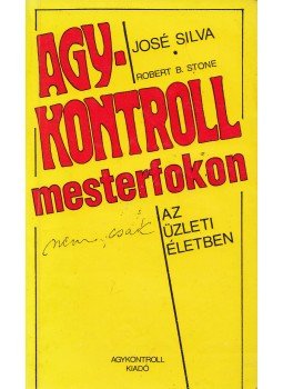 Silva, José, Stone, Robert B. - Agykontroll mesterfokon Silva, José, Stone, Robert B. - Agykontroll mesterfokon, Budapest 1992 antikvár könyv