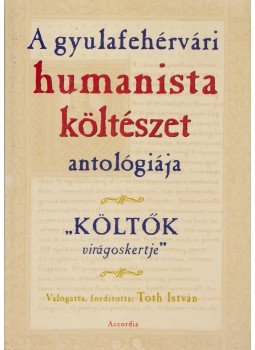 Tóth István - A gyulafehérvári humanista költészet antológiája, Budapest 2001 antikvár könyv